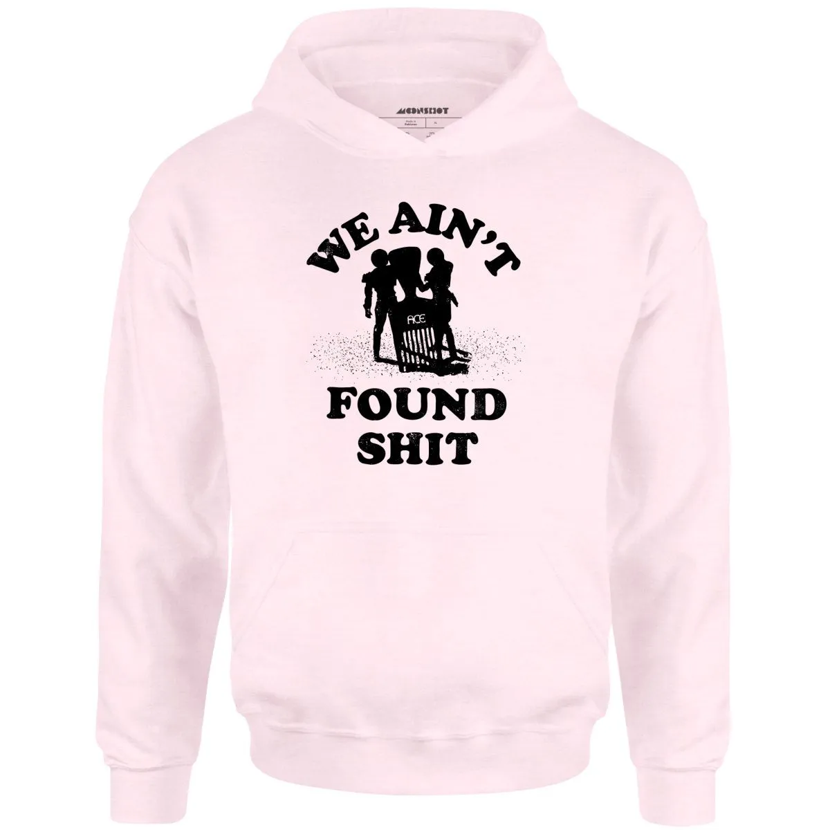 We Ain't Found Shit - Unisex Hoodie