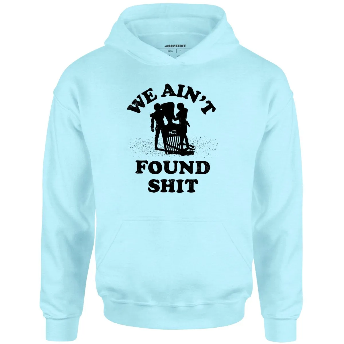 We Ain't Found Shit - Unisex Hoodie